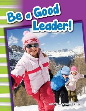 Be a Good Leader! by Jennifer Overend Prior