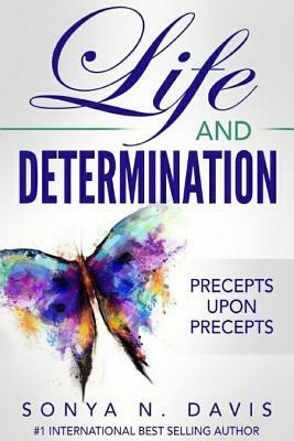 Life and Determination: Precepts Upon Precepts by Sonya N. Davis