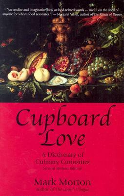 Cupboard Love: A Dictionary of Culinary Curiosities by Mark Morton