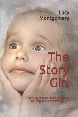 The Story Girl: Nothing is ever really lost to us as long as we remember it. by L.M. Montgomery