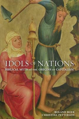 Idols of Nations: Biblical Myth at the Origins of Capitalism by Christina Petterson, Roland Boer