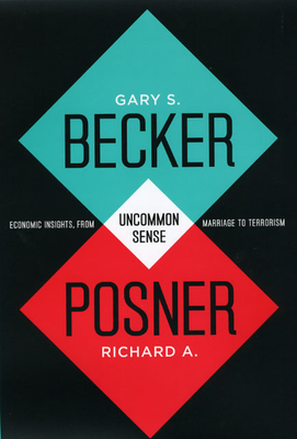 Uncommon Sense: Economic Insights, from Marriage to Terrorism by Gary S. Becker, Richard a. Posner