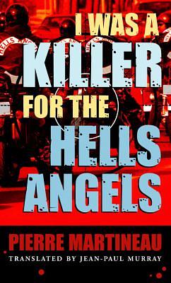 I Was a Killer for the Hells Angels: The Story of Serge Quesnal by Pierre Martineau