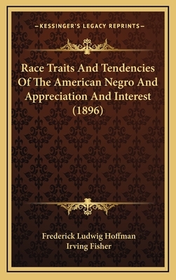 Race Traits and Tendencies of the American Negro and Appreciation and Interest (1896) by Frederick Ludwig Hoffman, Irving Fisher