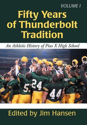 Fifty Years of Thunderbolt Tradition: An Athletic History of Pius X High School by Jim Hansen