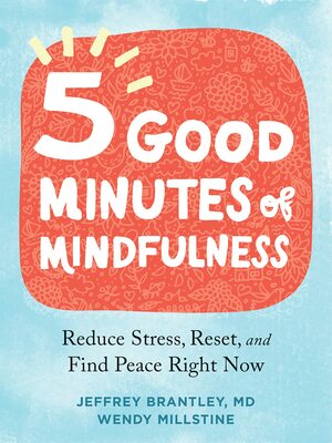 Five Good Minutes of Mindfulness: Reduce Stress, Reset, and Find Peace Right Now by Jeffrey Brantley, Wendy Millstine