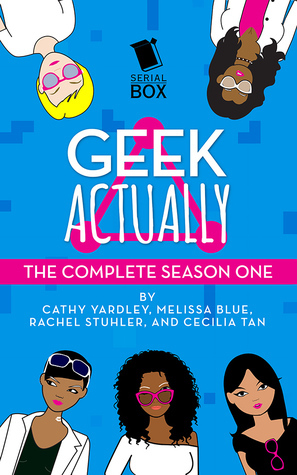 Geek Actually: The Complete Season One by Rachel Stuhler, Cecilia Tan, Melissa Blue, Cathy Yardley