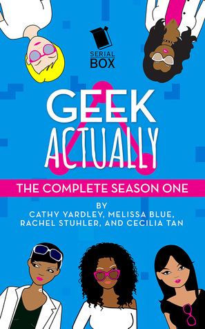 Geek Actually: The Complete Season One by Rachel Stuhler, Cecilia Tan, Cathy Yardley, Melissa Blue