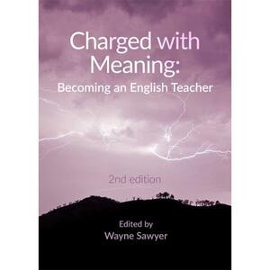 Charged with Meaning: Becoming an English Teacher by Wayne Sawyer