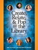 Create, Relate, & Pop @ the Library: Services and Programs for Teens & Tweens by Erin Helmrich, Elizabeth Schneider