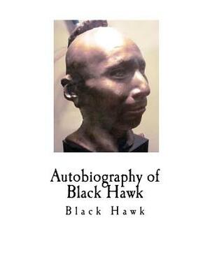 Autobiography of Black Hawk: Ma-Ka-Tai-Me-She-Kia-Kiak by Black Hawk