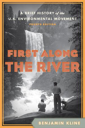 First Along The River: A Brief History Of The Us Environmental Movement by Benjamin Kline