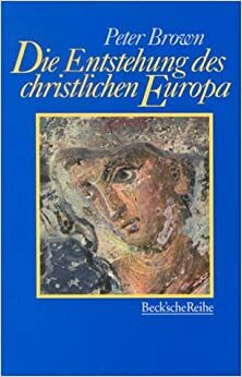 Die Entstehung des christlichen Europa by Peter R.L. Brown