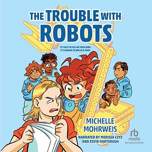 The Trouble With Robots by Michelle Mohrweis