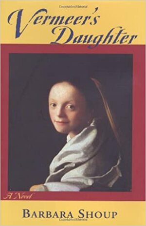 Vermeer's Daughter: A Novel by Barbara Shoup