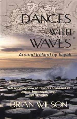 Dances with Waves: Around Ireland by Kayak by Brian Wilson