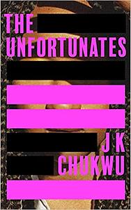 The Unfortunates by J.K. Chukwu
