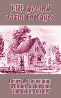 Village and Farm Cottages by Henry W. Cleaveland, William Backus, Samuel D. Backus