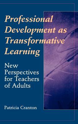 Professional Development as Transformative Learning: New Perspectives for Teachers of Adults by Patricia Cranton
