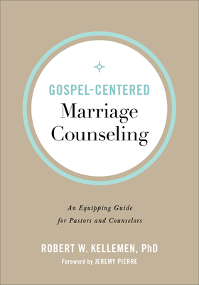 Gospel-Centered Marriage Counseling: An Equipping Guide for Pastors and Counselors by Robert W. Kellemen