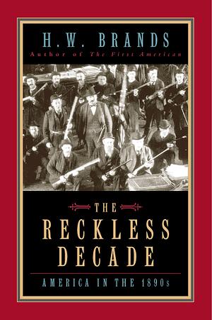 The Reckless Decade: America in the 1890s by H.W. Brands