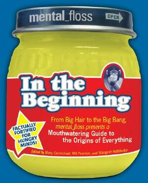 Mental Floss Presents in the Beginning: From Big Hair to the Big Bang, Mental_floss Presents a Mouthwatering Guide to the Origins of Everything by Editors of Mental Floss