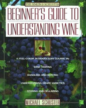 Simon & Schuster's Beginner's Guide to Understanding Wine by Michael Schuster