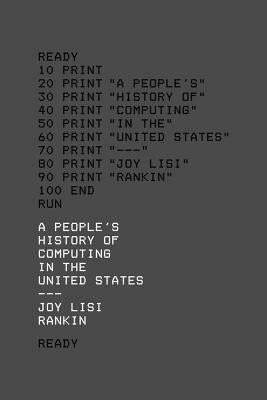 A People's History of Computing in the United States by Joy Lisi Rankin