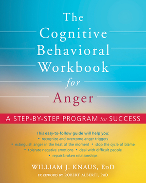 The Cognitive Behavioral Workbook for Anger: A Step-By-Step Program for Success by William J. Knaus