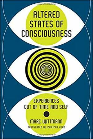 Altered States of Consciousness: Experiences Out of Time and Self by Marc Wittmann