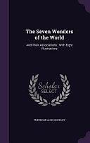 The Seven Wonders of the World: And Their Associations; With Eight Illustrations by Theodore Alois Buckley