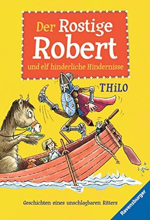 Der Rostige Robert und elf hinderliche Hindernisse: Geschichten eines unschlagbaren Ritters by Thilo