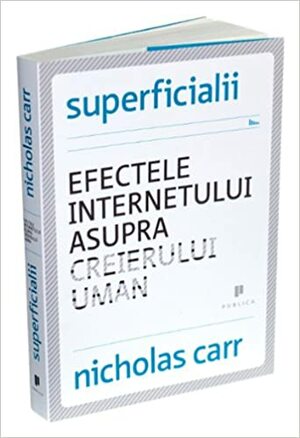 Superficialii: efectele internetului asupra creierului uman by Nicholas Carr