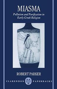 Miasma: Pollution and Purification in Early Greek Religion by Robert B. Parker