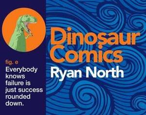 Dinosaur Comics, fig. e: Everybody knows failure is just success rounded down. by Andrew Hussie, Ryan North