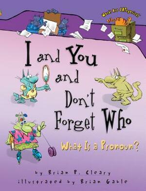 I and You and Don't Forget Who: What Is a Pronoun? by Brian P. Cleary