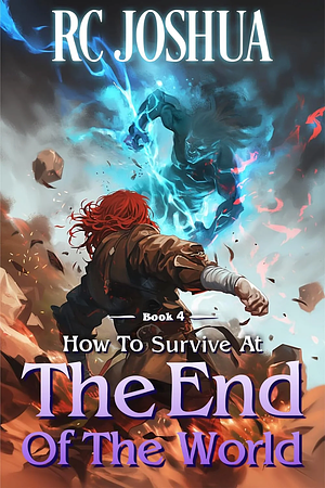 How to Survive at the End of the World Book 4 by R.C. Joshua