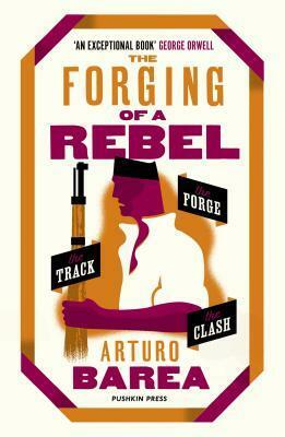 The Forging of a Rebel: The Forge, The Track and The Clash by Arturo Barea