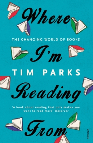 Where I'm Reading From: The Changing World of Books by Tim Parks