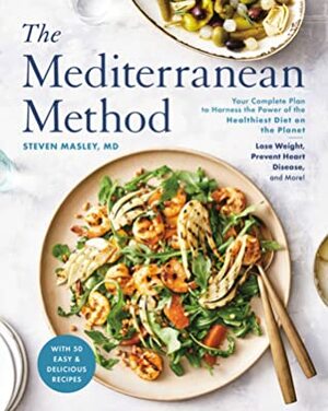 The Mediterranean Method: Your Complete Plan to Harness the Power of the Healthiest Diet on the Planet -- Lose Weight, Prevent Heart Disease, and More! by Steven Masley