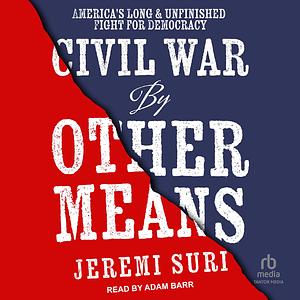 Civil War by Other Means: America's Long and Unfinished Fight for Democracy by Jeremi Suri