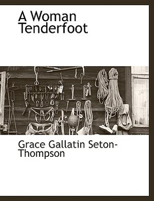 A Woman Tenderfoot by Grace Gallatin Seton-Thompson