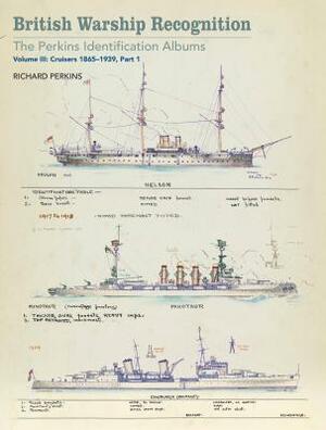 British Warship Recognition: The Perkins Identification Albums: Vol. III: Cruisers 1865-1939, Part I by Richard Perkins