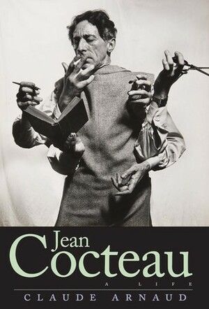 Jean Cocteau: A Life by Lauren Elkin, Claude Arnaud, Charlotte Mandell