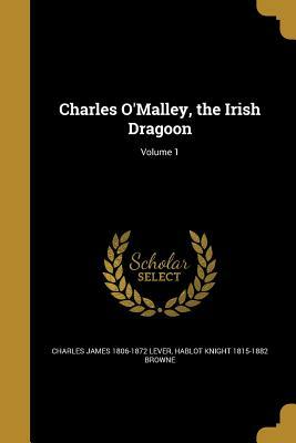 Charles O'Malley, the Irish Dragon, Vol. 1 by Charles James Lever