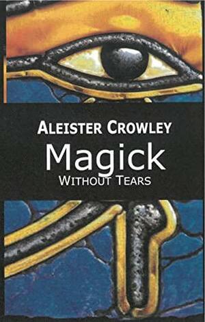 Magick: Without Tears by Aleister Crowley