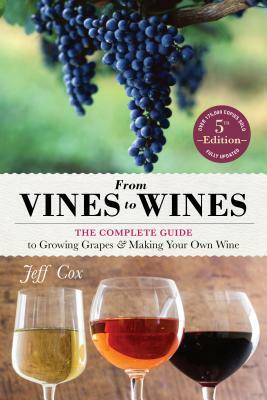 From Vines to Wines, 5th Edition: The Complete Guide to Growing Grapes and Making Your Own Wine by Jeff Cox