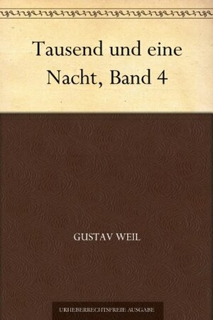 Tausend und eine Nacht, Band 4 by Gustav Weil