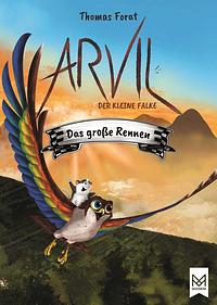 Arvil, der kleine Falke - Das große Rennen: Kinderbuch ab 6 Jahren mit vielen farbigen Illustrationen by Thomas Forat