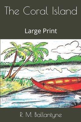 The Coral Island: Large Print by Robert Michael Ballantyne